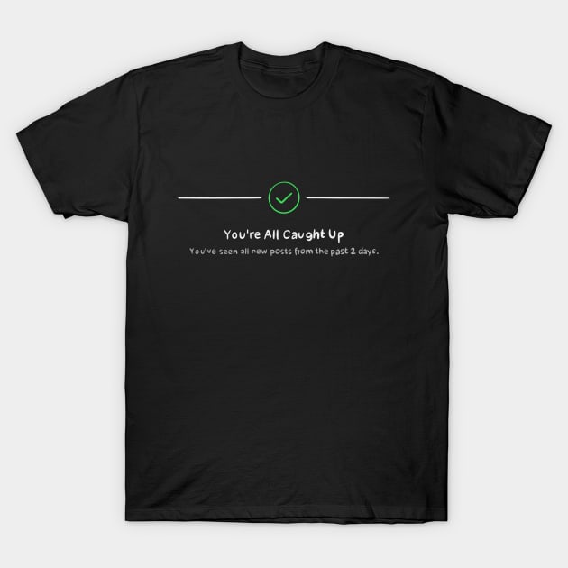 instagram you're all caught up T-Shirt by isstgeschichte